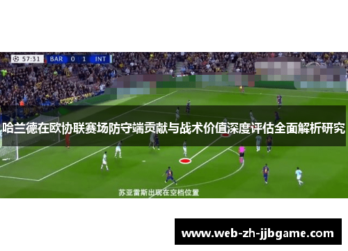 哈兰德在欧协联赛场防守端贡献与战术价值深度评估全面解析研究