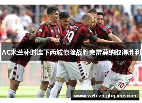 AC米兰补时连下两城惊险战胜克雷莫纳取得胜利 AC米兰补时连下两城惊险战胜克雷莫纳取得胜利