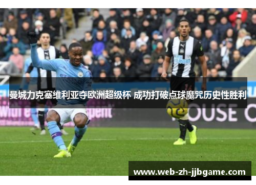 曼城力克塞维利亚夺欧洲超级杯 成功打破点球魔咒历史性胜利