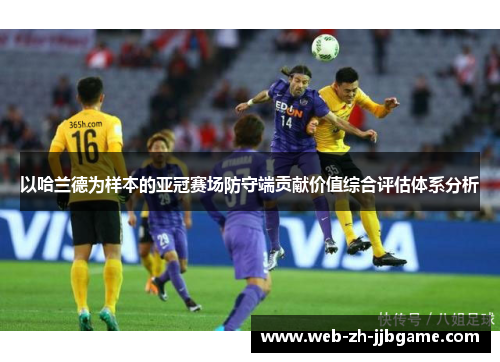 以哈兰德为样本的亚冠赛场防守端贡献价值综合评估体系分析 以哈兰德为样本的亚冠赛场防守端贡献价值综合评估体系分析