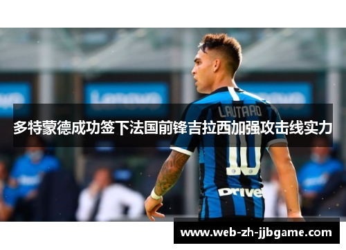 多特蒙德成功签下法国前锋吉拉西加强攻击线实力