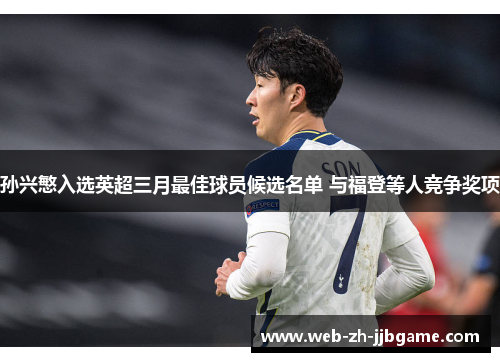 孙兴慜入选英超三月最佳球员候选名单 与福登等人竞争奖项 孙兴慜入选英超三月最佳球员候选名单 与福登等人竞争奖项