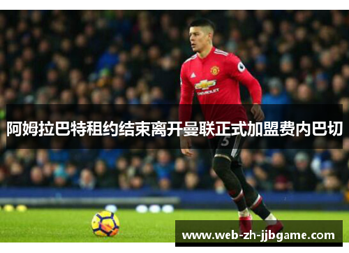 阿姆拉巴特租约结束离开曼联正式加盟费内巴切 阿姆拉巴特租约结束离开曼联正式加盟费内巴切