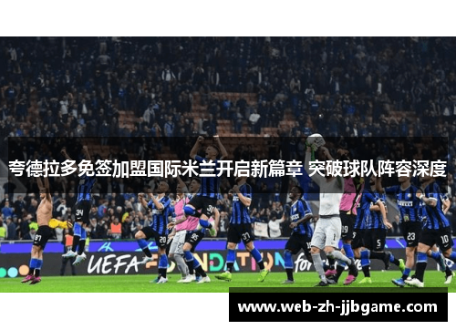 夸德拉多免签加盟国际米兰开启新篇章 突破球队阵容深度